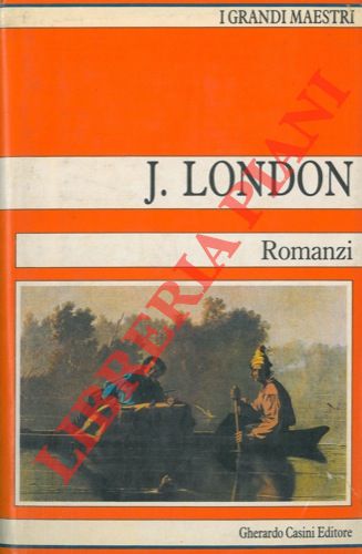 LONDON J. - - Romanzi. Martin Eden - Zanna Bianca - Il richiamo della foresta.