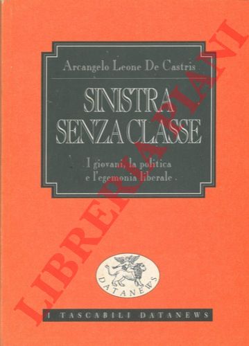 DE CASTRIS Arcangelo Leone - - Sinistra senza classe. I giovani, la politica e l'egemonia liberale.