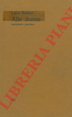 BADESI Licia - - Alle donne. Canzoniere popolare.