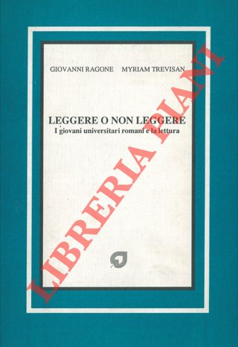 RAGONE Giovanni - TREVISAN Myriam - - Leggere o non leggere. I giovani universitari romani e la lettura.