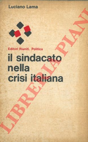 LAMA Luciano - - Il sindacato nella crisi italiana.