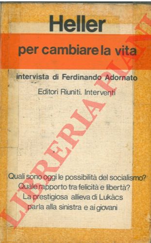 HELLER Agnes - - Per cambiare la vita. Intervista di Ferdinando Adornato.