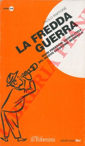 RAFFONE Paolo - - La fredda guerra. Iraqi Freedom : geopolitica del nuovo disordine mondiale.