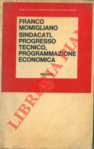 MOMIGLIANO Franco - - Sindacati, progresso tecnico, programmazione economica.