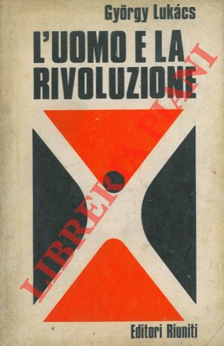LUKACS Gyorgy - - L'uomo e la rivoluzione.