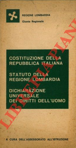 (Regione Lombardia) - - Costituzione della Repubblica Italiana. Statuto della Regione Lombardia. Dichiarazione Universale di Diritti dell'Uomo.