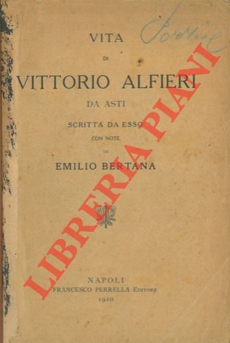 ALFIERI Vittorio - - Vita di Vittorio Alfieri da Asti scritta da esso. Con note di Emilio Bertana.