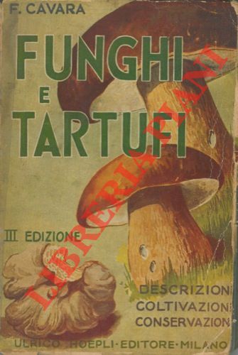 CAVARA Fridiano - GHIDINI Luigi - - Funghi e tartufi. Descrizione, coltivazione e conservazione (industriale e domestica).