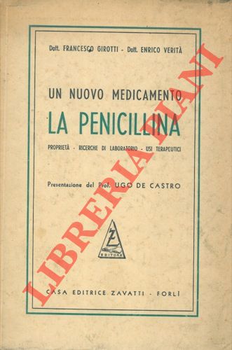 GIROTTI Francesco - VERITA' Enrico - - Un nuovo medicamento. La penicillina. Propriet - Ricerche di laboratorio - Usi terapeutici.