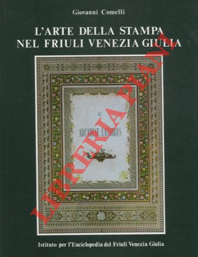 COMELLI Giovanni - - L'arte della stampa nel Friuli Venezia Giulia.
