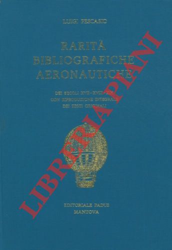 PESCASIO Luigi - - Rarit bibliografiche aeronautiche dei secoli XVII-XVIII- XIX con riproduzione integrale dei testi originali.