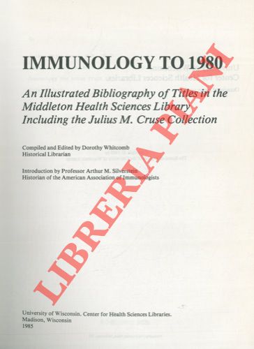 (WHITCOMB Doroty) - - Immunology to 1980. An illustrated bibliographyof titles in the Middleton Healt Science library including the Julius M. Cruse Collection.