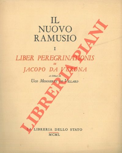 MONNERET DE VILLARD Ugo - - Il nuovo Ramusio. Raccolta di viaggi, testi e documenti relativi ai rapporti fra l'Europa e l'oriente. I. Liber peregrinationis di Jacopo da Verona.