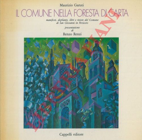 GARUTI Maurizio - - Il Comune nella foresta di carta. Manifesti, depliants, libri e riviste del Comune di San Giovanni in Persiceto (1986-1990) .