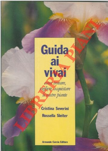 SEVERINI Cristina - SLEITER Rossella - - Guida ai vivai. Come trovare, scegliere, acquistare le nostre piante.