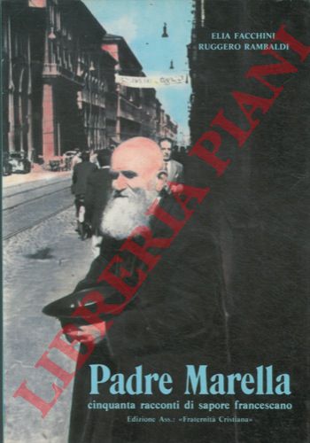 FACCHINI Elia - RAMBALDI Ruggero - - Padre Marella cinquanta racconti di sapore francescano raccolti dalla viva voce dei protagonisti.