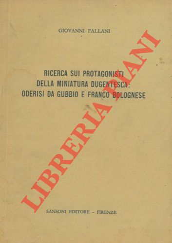 FALLANI Giovanni - - Ricerca sui protagonisti della miniatura dugentesca : Oderisi da Gubbio e Franco Bolognese.