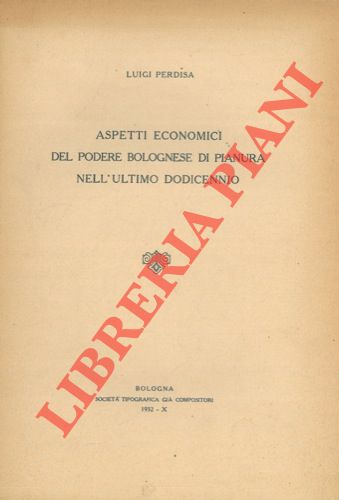 PERDISA Luigi - - Aspetti economici del podere bolognese di pianura nell'ultimo dodicennio.