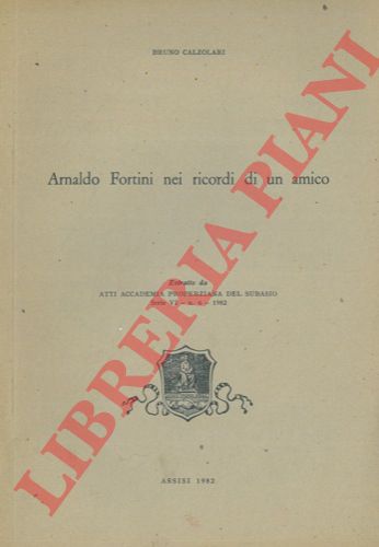 CALZOLARI Bruno - - Arnaldo Fortini nei ricordi di un amico.