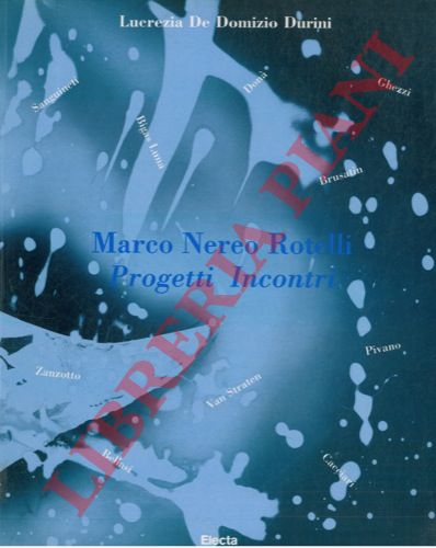 DE DOMIZIO DURINI Lucrezia - - Marco Nereo Rotelli. Progetti. Incontri.