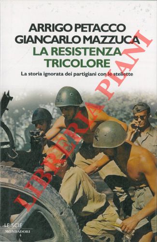 PETACCO Arrigo - MAZZUCCA Giancarlo - - La resistenza tricolore. La storia ignorata dei partigiani con le stellette.