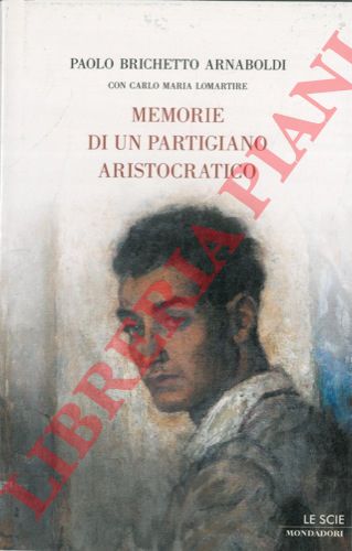 BRICHETTO ARNABOLDI PAolo con LOMARTIRE Carlo Maria - - Memorie di un partigiano aristocratico.