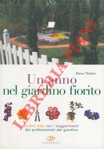 TIBILETTI Elena - - Un anno nel giardino fiorito. Dodici mesi con suggerimenti dei professionisti del giardino.