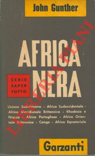 GUNTHER John - - Africa nera. Unione Sudafricana - Africa Sudoccidentale - Africa Meridionale Britannica - Rhodesia e Niassa - Africa Portoghese - Africa Orientale Britannica - Congo - Africa Equatoriale.