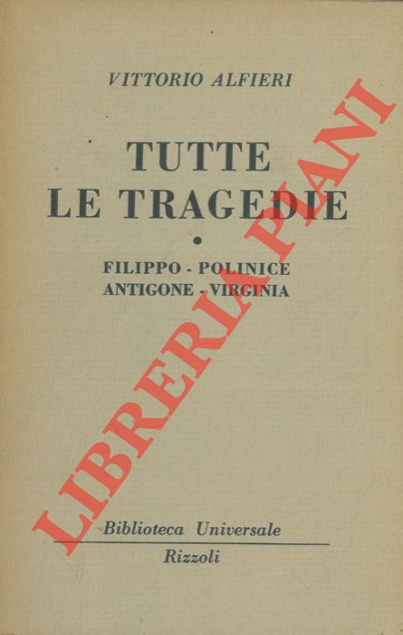 ALFIERI Vittorio - - Tutte le tragedie. Filippo-Polinice-Antigone-Virginia.