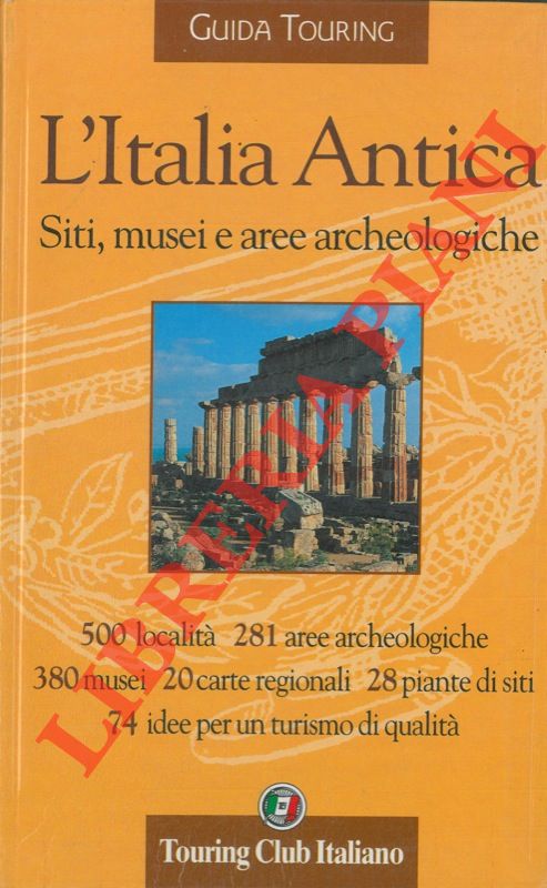 AA. VV. - - L'Italia Antica. Siti, musei e aree archeologiche. 500 localit - 281 aree archeologiche - 380 musei - 20 carte regionali - 28 piante di siti - 74 idee per un turismo di qualit.