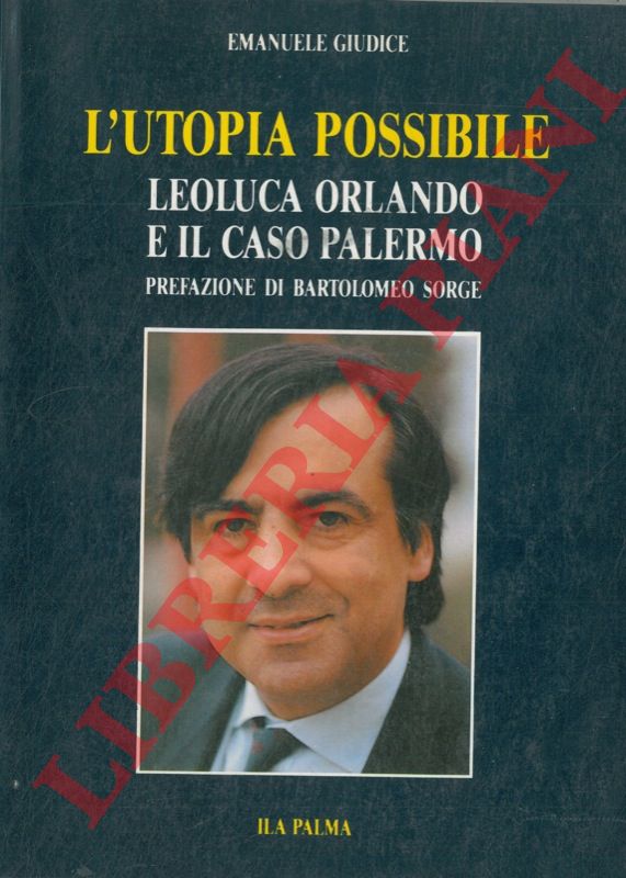 GIUDICE Emanuele - - L'utopia possibile. Leoluca Orlando e il caso Palermo.