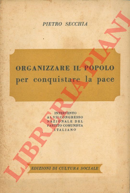 SECCHIA Pietro - - Organizzare il popolo per conquistare la pace. Intervento al VII Congresso Nazionale del Partito Comunista Italiano.