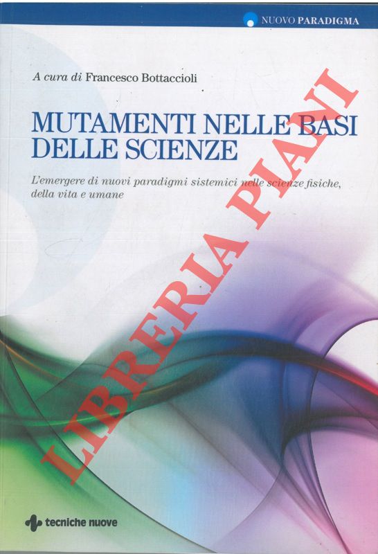 (BUTTACCIOLI Francesco) - - Mutamenti nelle basi delle scienze. L'emergere di nuovi paradigmi sistemici nelle scienze fisiche, della vita e umane.