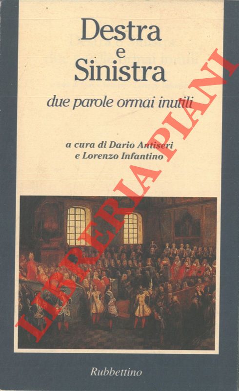 (ANTISERI Dario - INFANTINO Lorenzo) - - Destra e sinistra due parole ormai inutili.