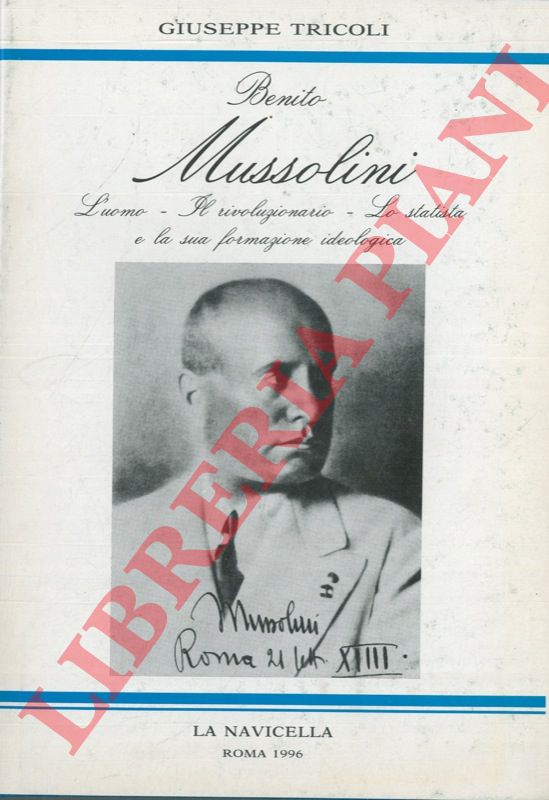 TRICOLI Giuseppe - - Benito Mussolini. L'uomo - Il rivoluzionario - Lo statista e la sua formazione ideologica.
