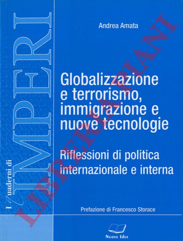 AMATA Andrea - - Globalizzazione e terrorismo, immigrazione e nuove tecnologie. Riflessioni di politica internazionale e interna. Prefazione di Francesco Storace.