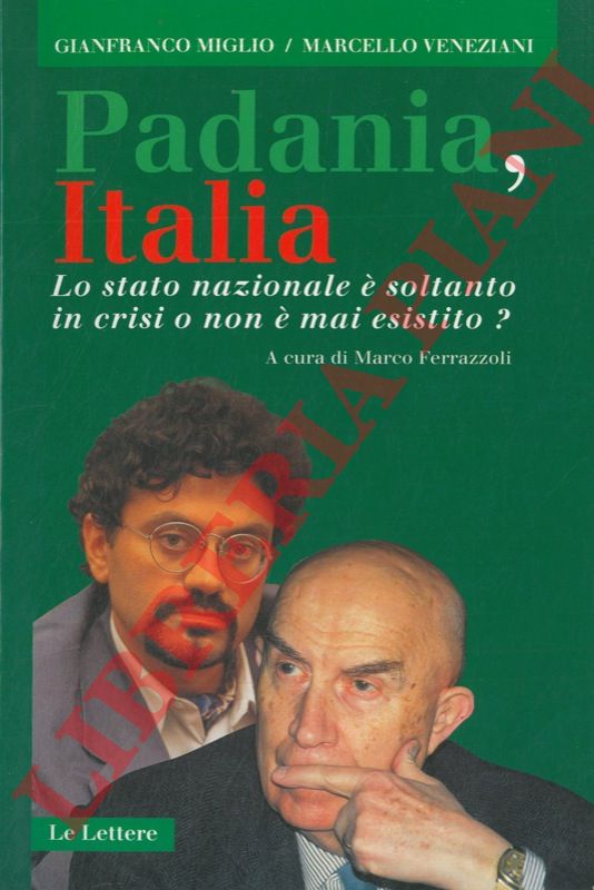 MIGLIO Gianfranco - VENEZIANI Marcello - - Padania, Italia. Lo Stato nazionale  soltanto in crisi o non  mai esistito?