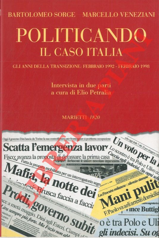 SORGE Bartolomeo - VENEZIANI Marcello - - Politicando. Il caso Italia. Gli anni della transizione: febbraio 1992-febbraio 198. Intervista in due parti a cura di Elio Petralia.