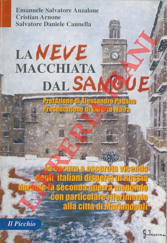 ANZALONE Emanuele Salvatore - ARNONE Cristian - CANNELLA Salvatore Daniele - - La neve macchiata dal sangue. La oscura e oscurata vicenda degli italiani dipersi in Russia durante la seconda guerrra mondiale con particolare riferimento alla citt di Marianopoli.