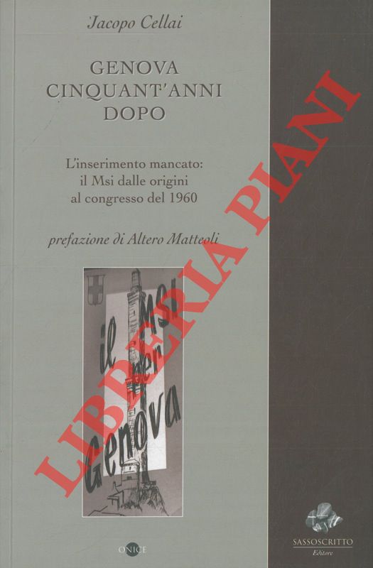 CELLAI Jacopo - - Genova cinquant'anni dopo. L'inserimento mancato: il Msi dalle origini al congresso del 1960.