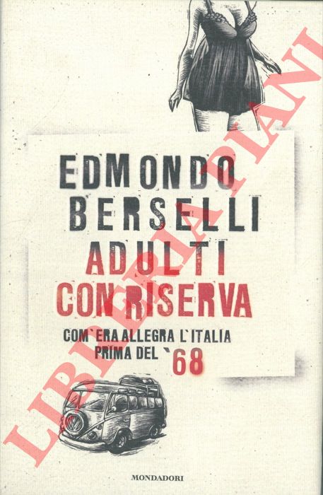 BERSELLI Edmondo - - Adulti con riserva. Com'era allegra l'Italia prima del sessantotto.