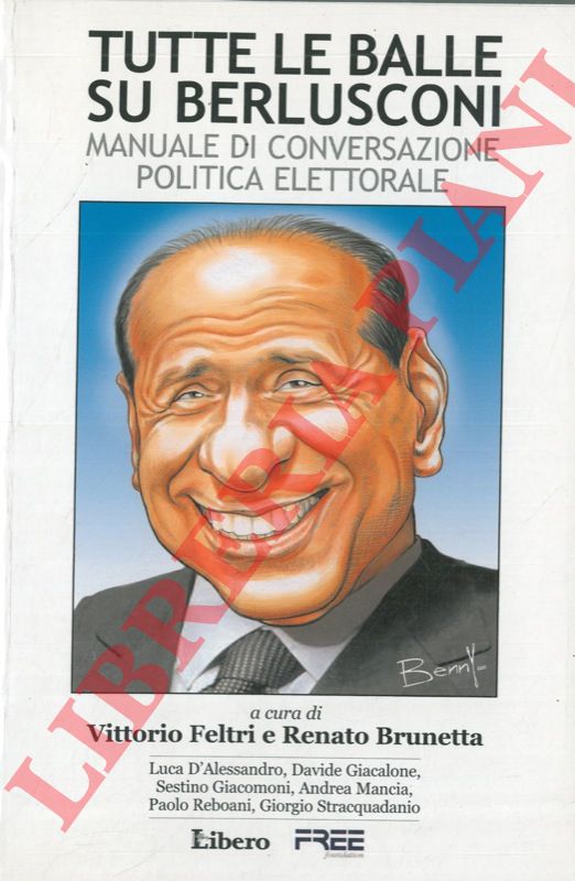 (FELTRI Vittorio - BRUNETTA Renato) - - Tutte le balle su Berlusconi. Manuale di conversazione politica elettorale.