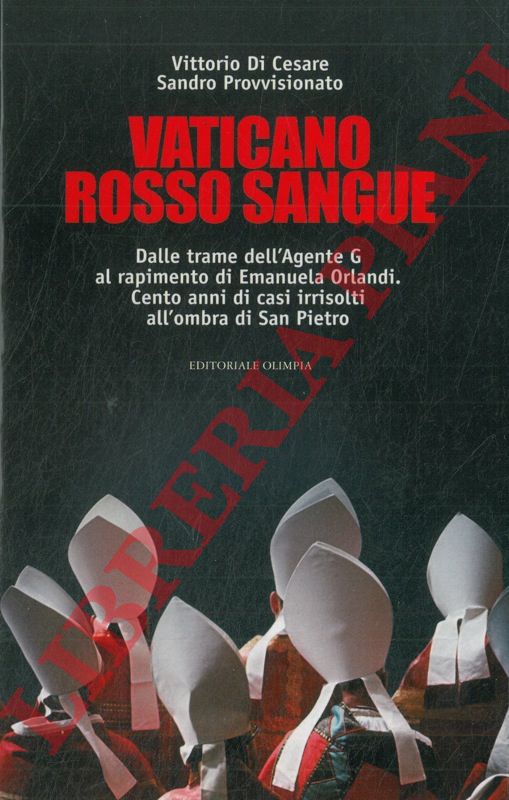 DI CESARE Vittorio - PROVVISIONATO Sandro - - Vaticano rosso sangue. Dalle trame dell'Agente G al rapimento di Emanuela Orlandi. Cento anni di casi irrisolti all'ombra di San Pietro.
