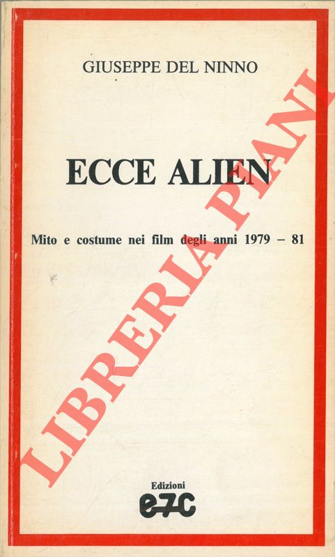 DEL NINNO Giuseppe - - Ecce Alien. Mito e costume nei film degli anni 1979-81.