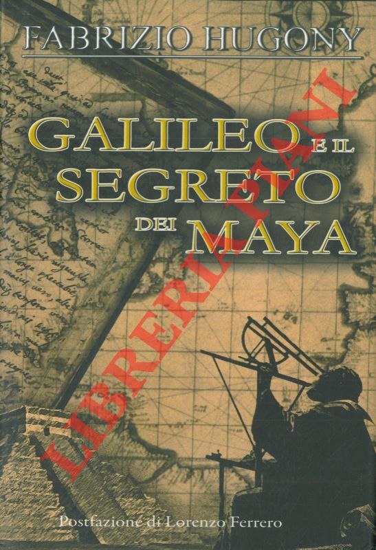 HUGONY Fabrizio - - Galileo e il segreto dei Maya.
