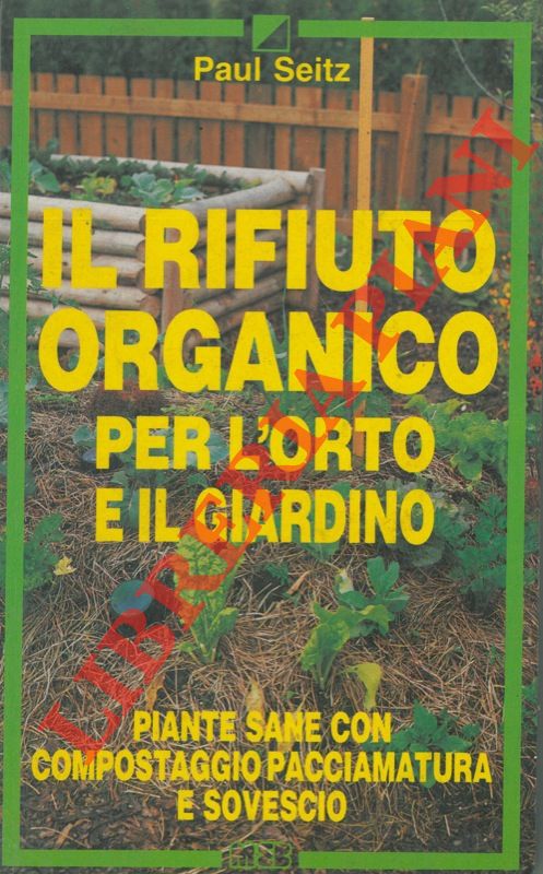 SEITZ Paul - - Il rifiuto organico per l'orto e il giardino.