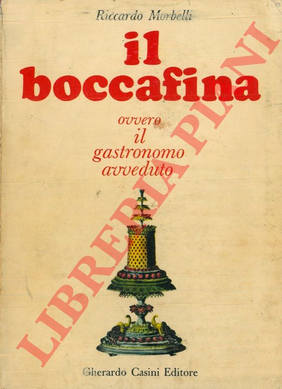 MORBELLI Riccardo - - Il boccafina ovvero il gastronomo avveduto. Viaggio intorno allo stomaco. Il lunario del ghiottone. Dizionarietto dall'A(glio) alla Z(uppa). Atlantino dell'Italia a tavola. Leggendario dei vini, storie, aneddoti, curiosit, ghiottonerie e le ricette    dei migliori cuochi.