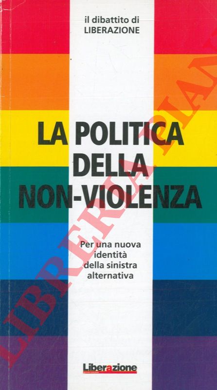 AA.VV. - - La politica della non - violenza. Per una nuova identit della sinistra alternativa.