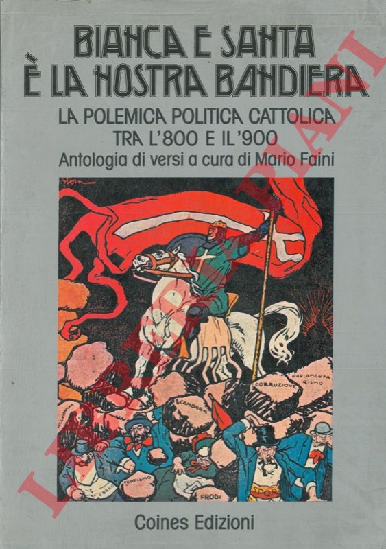 (FAINI Mario ) - - Bianca e santa  la nostra bandiera. La polemica politica cattolica tra l'800 e il '900. Antologia di versi.