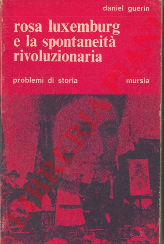 GUERIN Daniel - - Rosa Luxemburg e la spontaneit rivoluzionaria.
